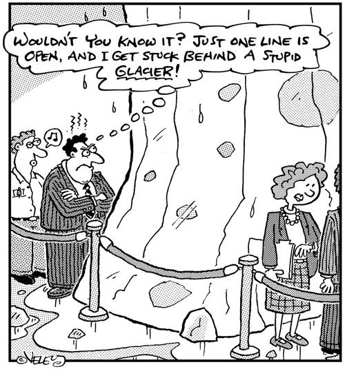 'Wouldn't you know it? Just one line is open, and I get stuck behind a stupid glacier!'