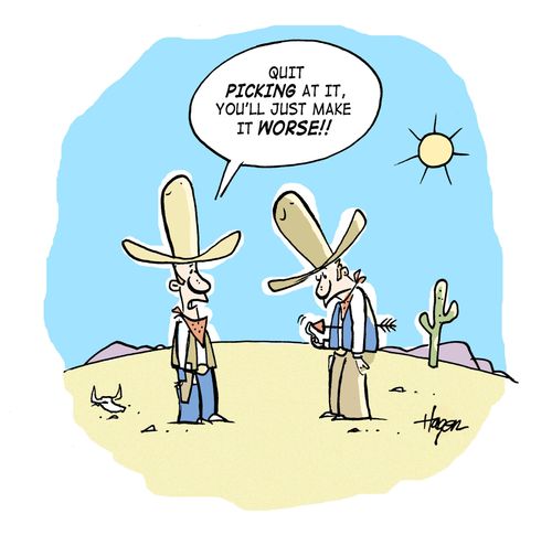 'Quit picking at it, you'll make it worse!!'