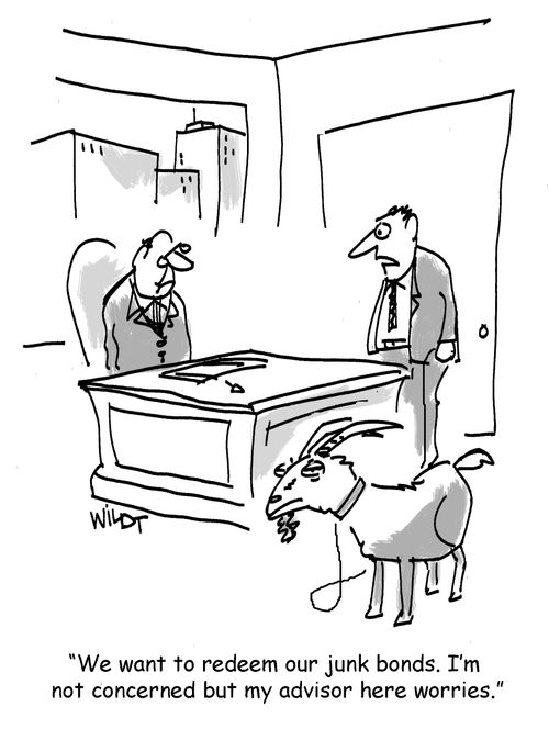 "We want to redeem our junk bonds. I'm not concerned but my advisor here worries."