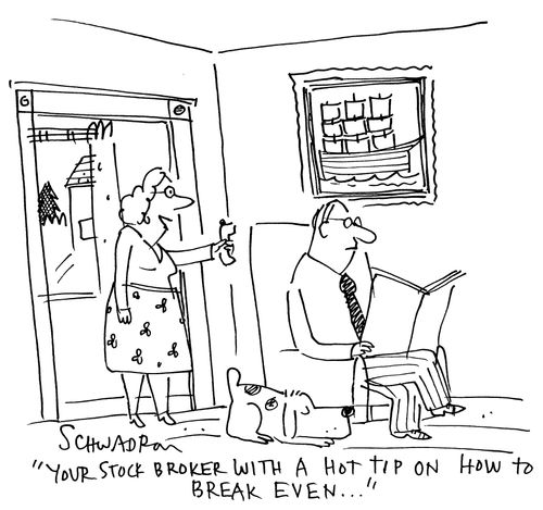 'Your stock broker with a hot tip on how to break even.'