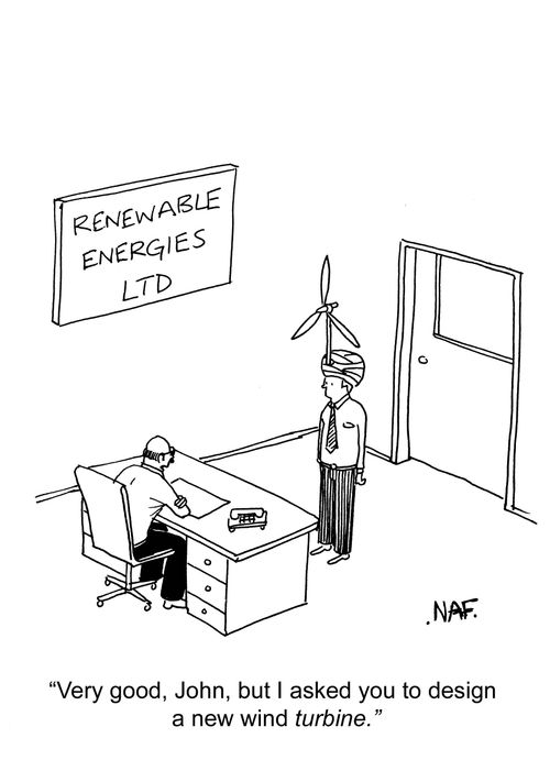 "Very good, John, but I asked you to design a new wind turbine."