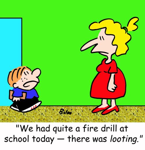 'We had quite a fire drill at school today -- there was looting.'