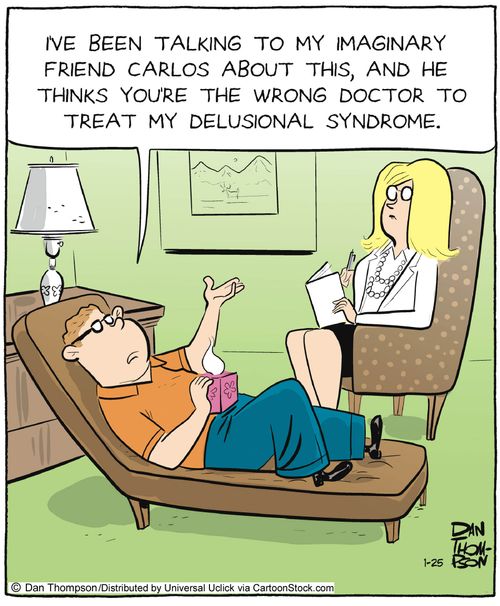 'I've been talking to my imaginary friend Carlos about this, and he thinks you're the wrong doctor to treat my delusional syndrome.'