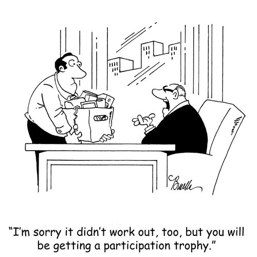 "I'm sorry it didn't work out, too, but you will be getting a participation trophy."