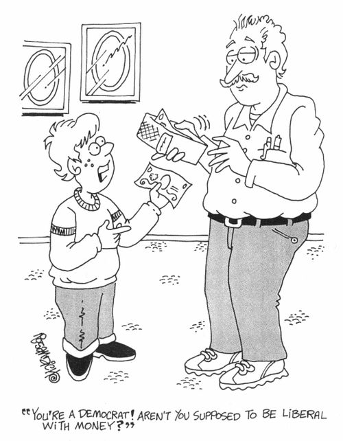 "You're a Democrat. Aren't you supposed to be liberal with money?"
