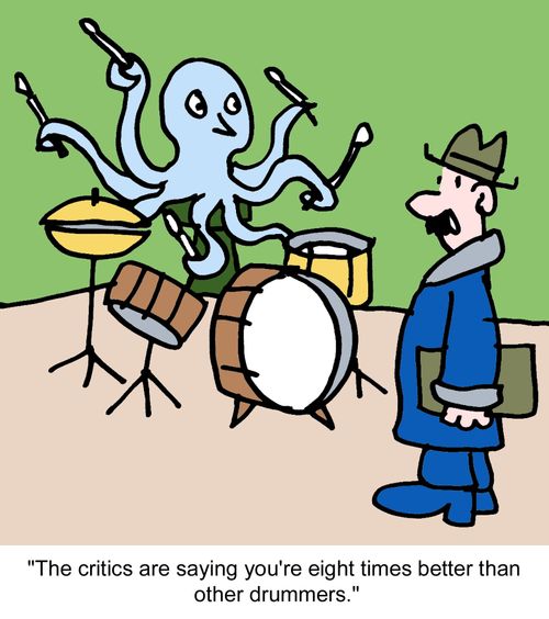 "The critics are saying you're eight times better than other drummers."