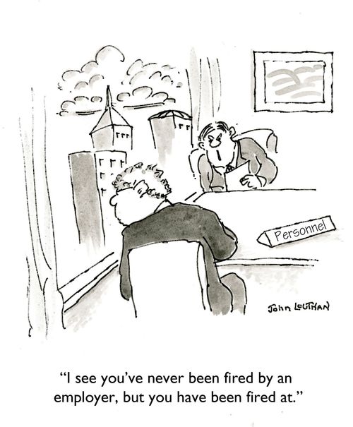 'I see you've never been fired by an employer, but you have been fired at.'