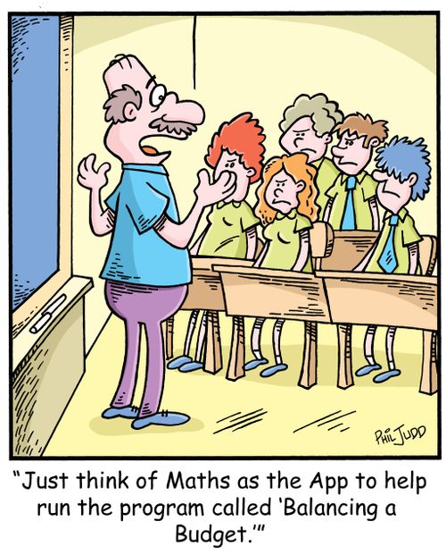 'Just think of Maths as the App to help run the program called 'Balancing a Budget'.'