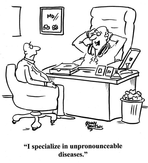 'I specialize in unpronounceable diseases.'