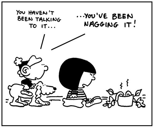 'You haven't been talking to it, you've been nagging it.'