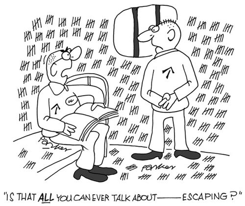 'Is that ALL you can ever talk about-escaping?'
