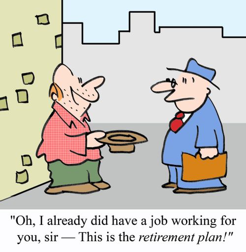 'Oh, I already did have a job working for you, sir - This is the RETIREMENT PLAN!'