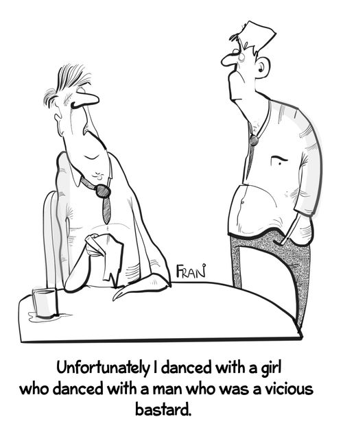"Unfortunately I danced with a girl who danced with a man who was a vicious bastard."