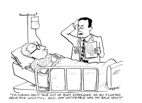 'I'm curious about your out-of-body experience. As you floated above your hospital bed, how noticeable was my bald spot?'