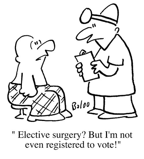 "Elective surgery? But I'm not even registered to vote!"