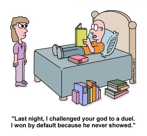"Last night, I challenged your god to a duel. I won by default because he never showed."