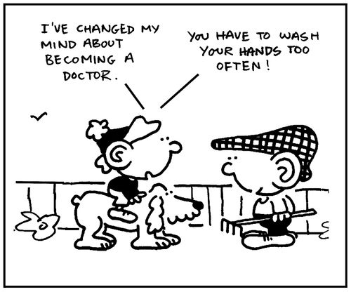'I've changed my mind about becoming a doctor. . . you have to wash your hands too often!'