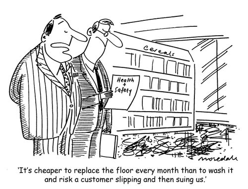 'It's cheaper to replace the floor every month than to wash it and risk a customer slipping and then suing us.'