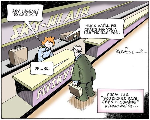 'Any luggage to check...? Then we'll be charging you a $25 'no bag' fee.'