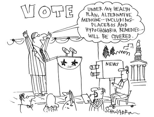 'Under my health plan, alternative medicine, including placebos and hypochondria remedies will be covered.'