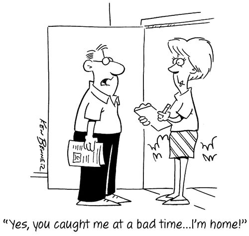"Yes, you caught me at a bad time...I'm home!"