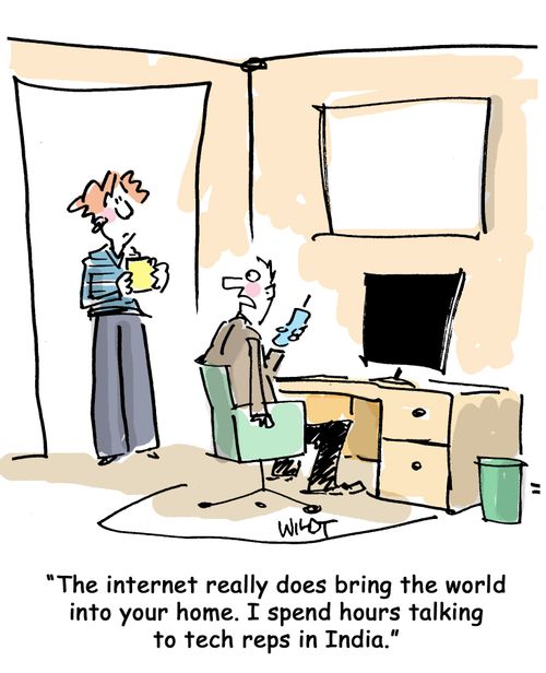 "The internet really does bring the world into your home. I spend hours talking to tech reps in India!"