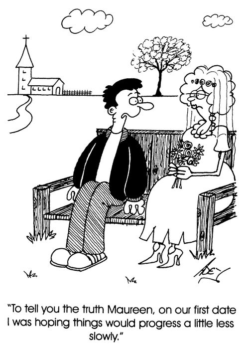 "To tell you the truth Maureen, on our first date I was hoping things would progress a little less slowly"