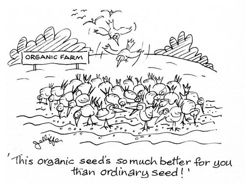 'This organic seed's so much better for you than ordinary seed!'
