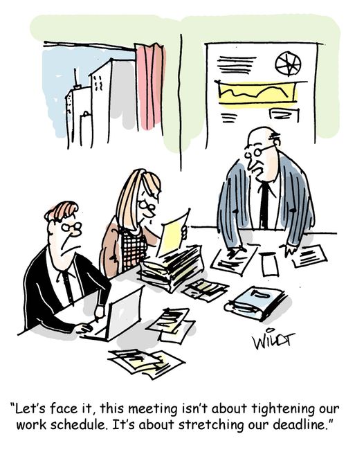 "Let's face it, this meeting isn't about tightening our work schedule. It's about stretching our deadline."