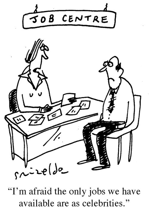 Job Centre - 'I'm afraid the only jobs we have available are as celebrities.'