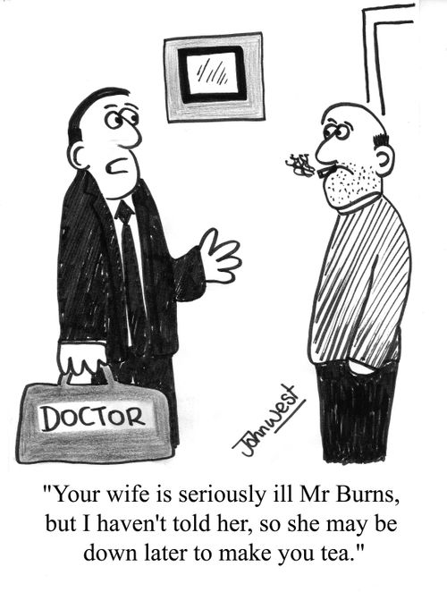 "Your wife is seriously ill, but I haven't told her, so she may be down later to make you tea."