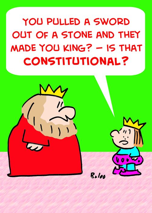 'You pulled a sword out of a stone and they made you King? -- is that constitutional?'