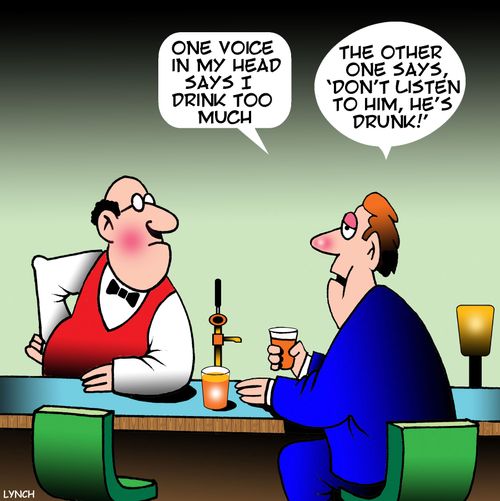 "One voice in my head says I drink too much...the other one says, 'Don't listen to him, he's a drunk!'"