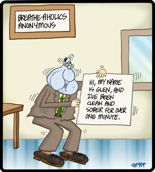 Breathe-aholics Anonymous: 'Hi, my name is Glen, and I've been clean and sober for over one minute.'