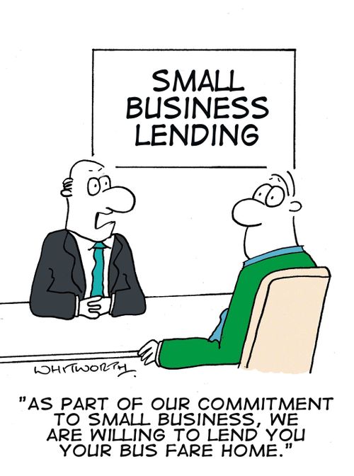 "As part of our commitment to small business, we are willing to lend you your bus fare home."
