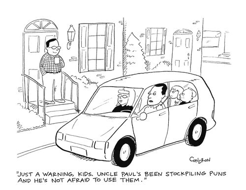 "Just a warning, kids. Uncle Paul's been stockpiling puns and he's not afraid to use them."