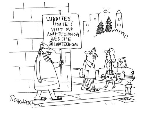 Luddites Unite! Visit our anti-technology website @lowtech.com.