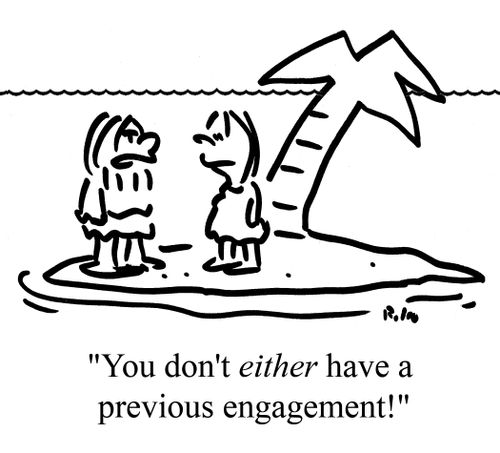 "You don't either have a previous engagement!"