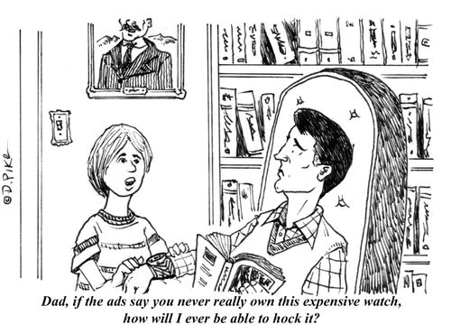 "Dad, if the ads say you never really own this expensive watch, how will I ever be able to hock it?"