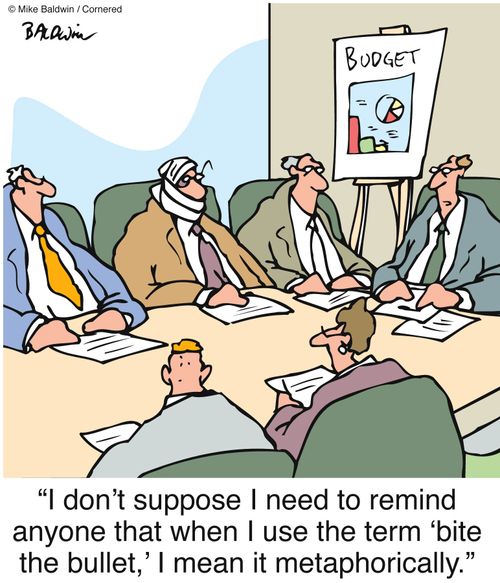 'I don't suppose I need to remind anyone that when I use the term 'bite the bullet,' I mean it metaphorically.'
