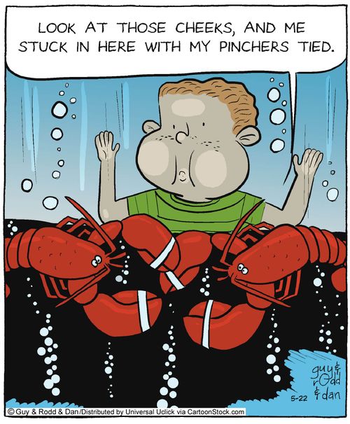 'Look at those cheeks, and me stuck in here with my pincers tied.'