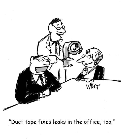 "Duct tape fixes leaks in the office, too."