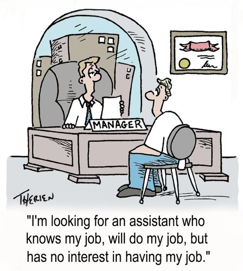 "I'm looking for an assistant who knows my job, will do my job, and has no interest in having my job."