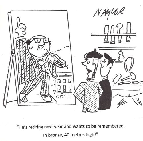 'He's retiring next year and wants to be remembered. In bronze, 40 metres high!'