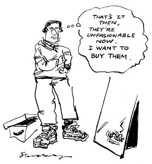 "That's it then, they're unfashionable now I want to buy them"