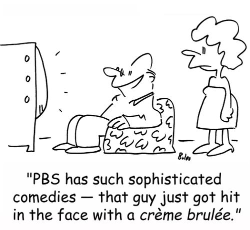 'PBS has such sophisticated comedies -- that guy just got hit in the face with a crÃ¨me brulée.'