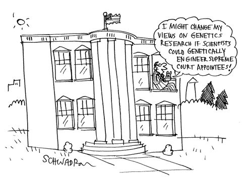 'I might even change my views on genetics research if scientists could genetically engineer supreme court appointees!'