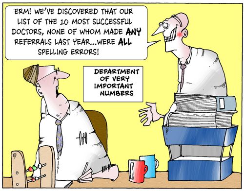 "Erm! We've discovered that our list of the 10 most successful doctors,none of whom made ANY referrals last year...were all spelling mistakes!"
