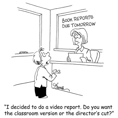 'I decided to do a video report. Do you want the classroom version or the director's cut?'