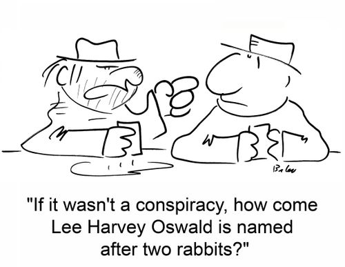 'If it wasn't a conspiracy, how come Lee Harvey Oswald is named after two rabbits?'